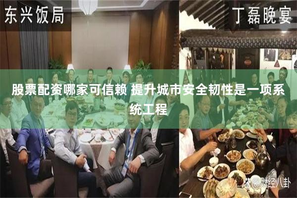 股票配资哪家可信赖 提升城市安全韧性是一项系统工程